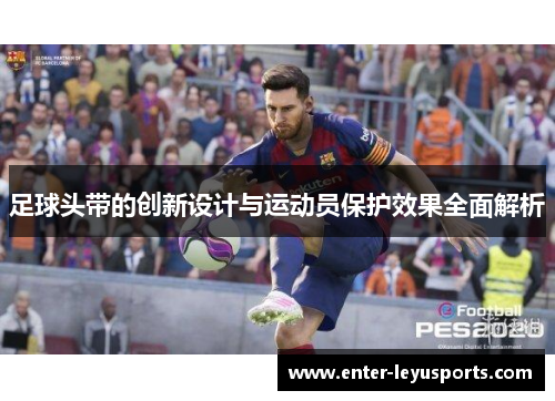足球头带的创新设计与运动员保护效果全面解析