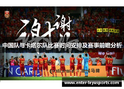 中国队与卡塔尔队比赛时间安排及赛事前瞻分析