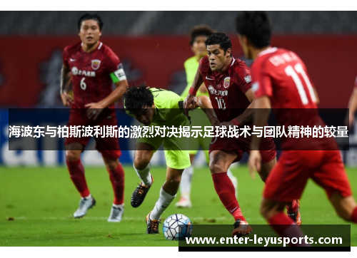 海波东与柏斯波利斯的激烈对决揭示足球战术与团队精神的较量